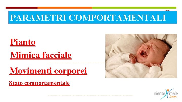 PARAMETRI COMPORTAMENTALI Pianto Mimica facciale Movimenti corporei Stato comportamentale 