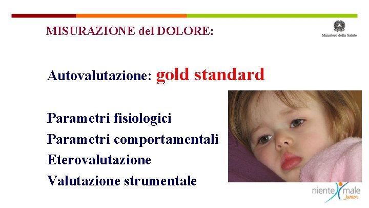 MISURAZIONE del DOLORE: Autovalutazione: gold standard Parametri fisiologici Parametri comportamentali Eterovalutazione Valutazione strumentale 