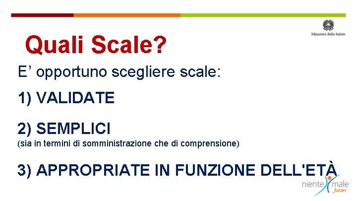 Quali Scale? E’ opportuno scegliere scale: 1) VALIDATE 2) SEMPLICI (sia in termini di