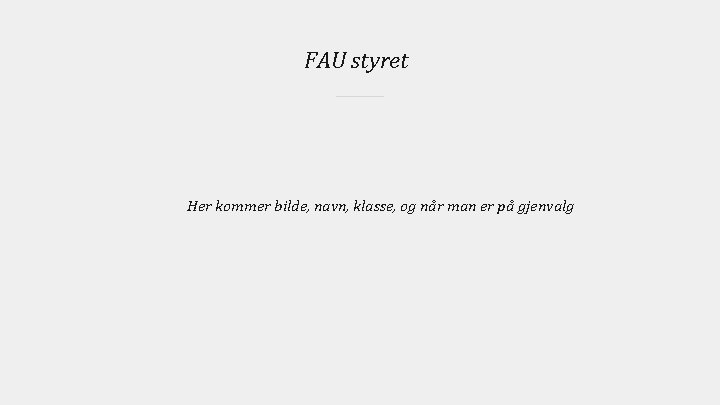 FAU styret Her kommer bilde, navn, klasse, og når man er på gjenvalg 