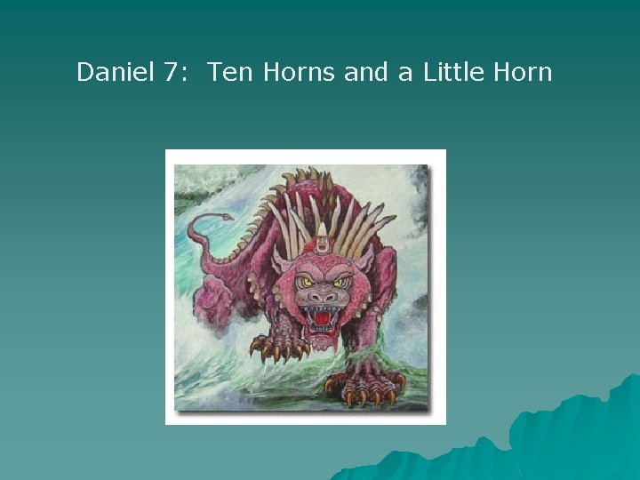 Daniel 7: Ten Horns and a Little Horn 