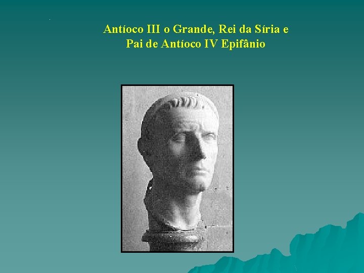 . Antíoco III o Grande, Rei da Síria e Pai de Antíoco IV Epifânio