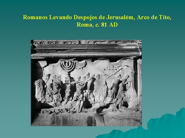 Romanos Levando Despojos de Jerusalém, Arco de Tito, Roma, c. 81 AD 