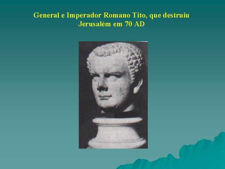  General e Imperador Romano Tito, que destruiu Jerusalém em 70 AD 