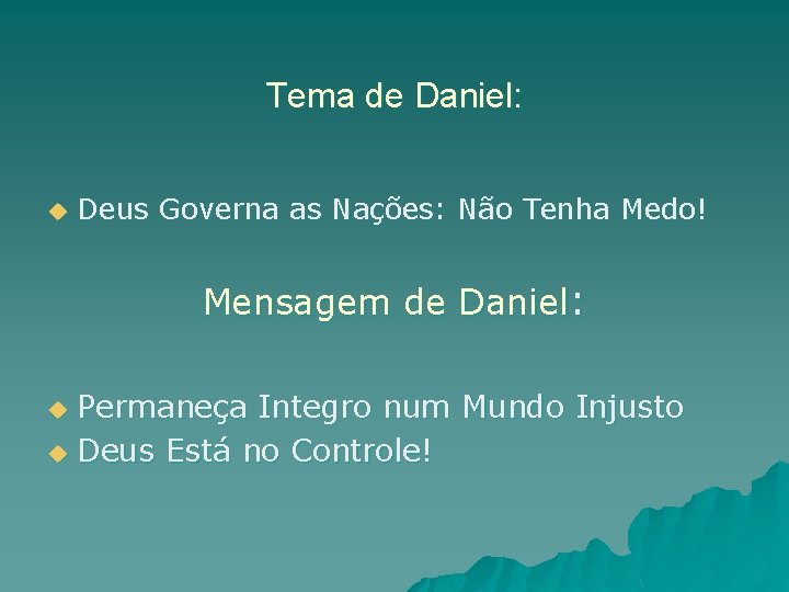 Tema de Daniel: u Deus Governa as Nações: Não Tenha Medo! Mensagem de Daniel: