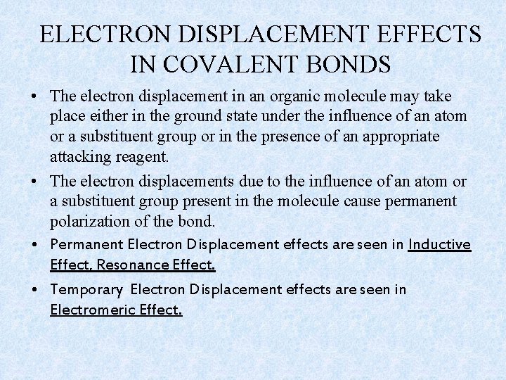ELECTRON DISPLACEMENT EFFECTS IN COVALENT BONDS • The electron displacement in an organic molecule