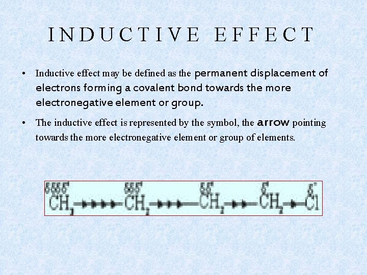 INDUCTIVE EFFECT • Inductive effect may be defined as the permanent displacement of electrons