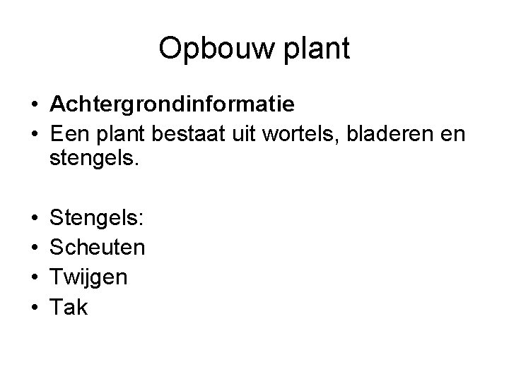 Opbouw plant • Achtergrondinformatie • Een plant bestaat uit wortels, bladeren en stengels. •