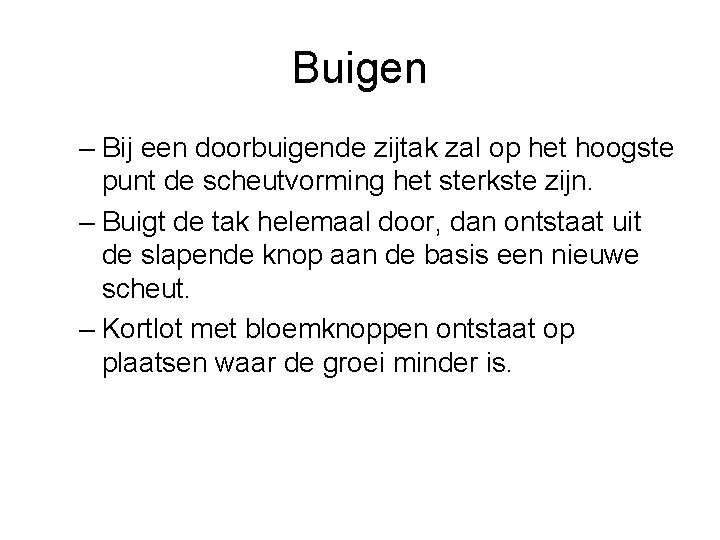 Buigen – Bij een doorbuigende zijtak zal op het hoogste punt de scheutvorming het