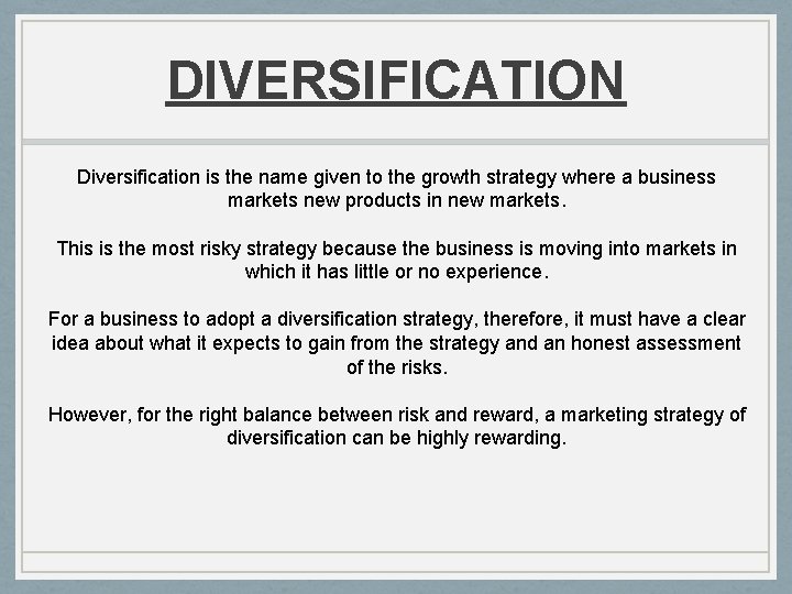 DIVERSIFICATION Diversification is the name given to the growth strategy where a business markets