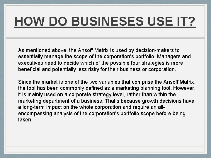 HOW DO BUSINESES USE IT? As mentioned above, the Ansoff Matrix is used by