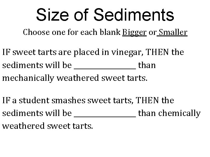 Size of Sediments Choose one for each blank Bigger or Smaller IF sweet tarts