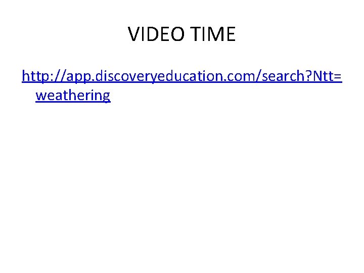 VIDEO TIME http: //app. discoveryeducation. com/search? Ntt= weathering 