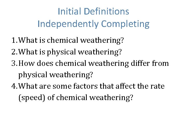Initial Definitions Independently Completing 1. What is chemical weathering? 2. What is physical weathering?
