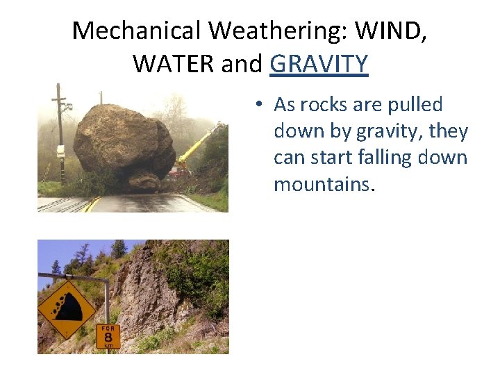 Mechanical Weathering: WIND, WATER and GRAVITY • As rocks are pulled down by gravity,