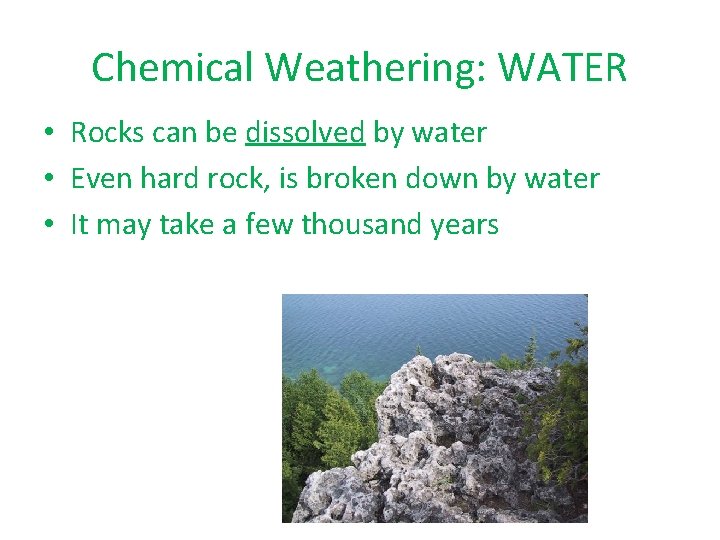 Chemical Weathering: WATER • Rocks can be dissolved by water • Even hard rock,