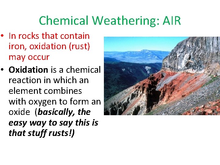 Chemical Weathering: AIR • In rocks that contain iron, oxidation (rust) may occur •