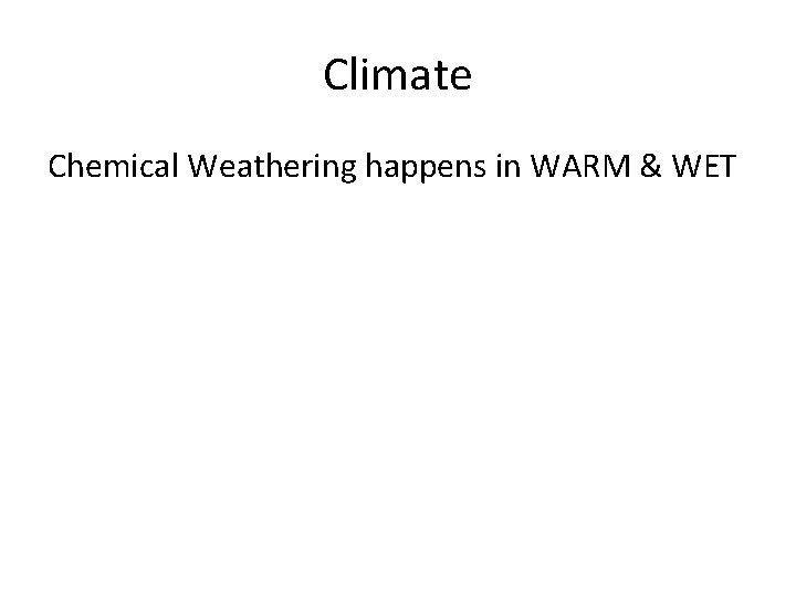Climate Chemical Weathering happens in WARM & WET 