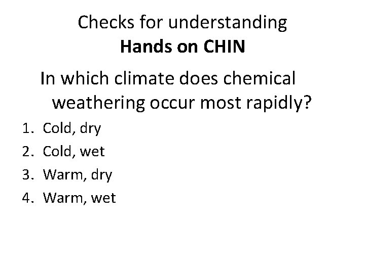 Checks for understanding Hands on CHIN In which climate does chemical weathering occur most
