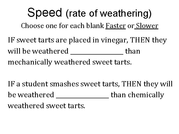 Speed (rate of weathering) Choose one for each blank Faster or Slower IF sweet