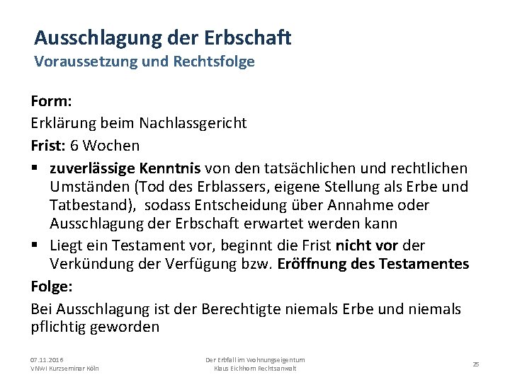 Ausschlagung der Erbschaft Voraussetzung und Rechtsfolge Form: Erklärung beim Nachlassgericht Frist: 6 Wochen §