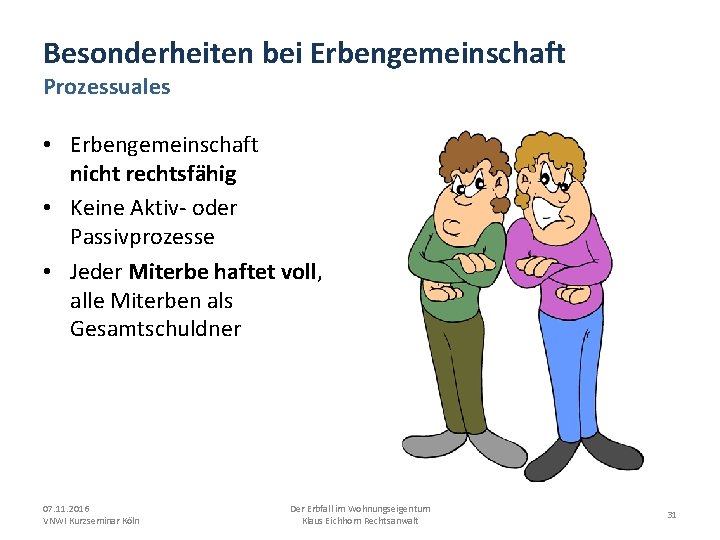 Besonderheiten bei Erbengemeinschaft Prozessuales • Erbengemeinschaft nicht rechtsfähig • Keine Aktiv- oder Passivprozesse •