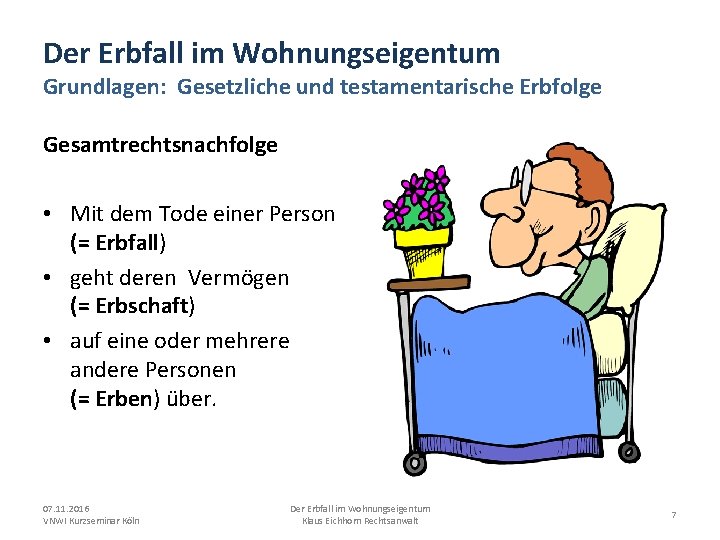 Der Erbfall im Wohnungseigentum Grundlagen: Gesetzliche und testamentarische Erbfolge Gesamtrechtsnachfolge • Mit dem Tode