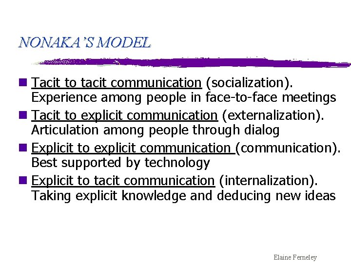 NONAKA’S MODEL n Tacit to tacit communication (socialization). Experience among people in face-to-face meetings