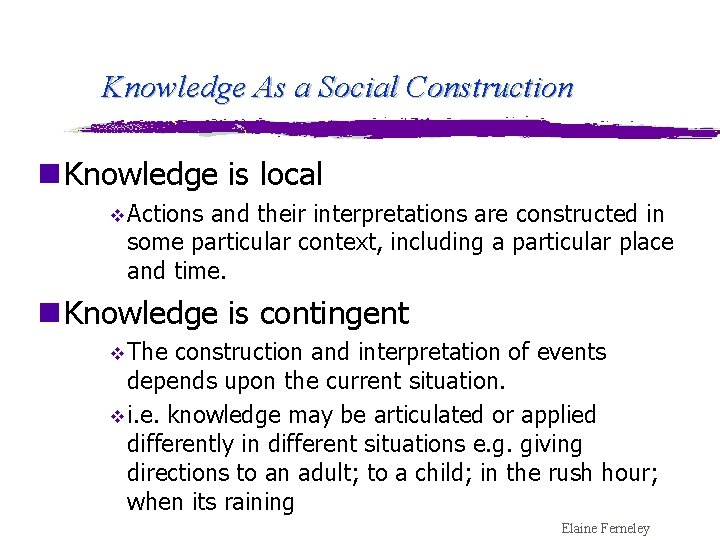 Knowledge As a Social Construction n Knowledge is local v Actions and their interpretations