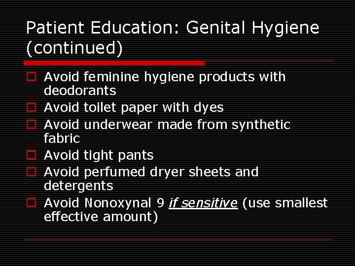 Patient Education: Genital Hygiene (continued) o Avoid feminine hygiene products with deodorants o Avoid