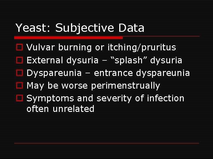Yeast: Subjective Data o o o Vulvar burning or itching/pruritus External dysuria – “splash”