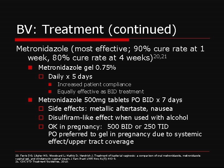 BV: Treatment (continued) Metronidazole (most effective; 90% cure rate at 1 week, 80% cure