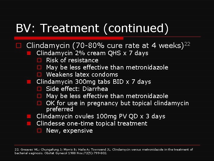 BV: Treatment (continued) o Clindamycin (70 -80% cure rate at 4 weeks)22 n Clindamycin