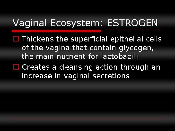Vaginal Ecosystem: ESTROGEN o Thickens the superficial epithelial cells of the vagina that contain