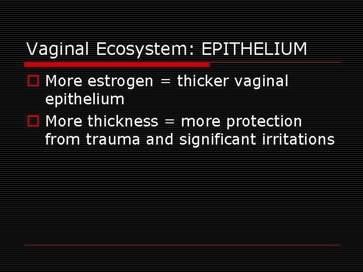 Vaginal Ecosystem: EPITHELIUM o More estrogen = thicker vaginal epithelium o More thickness =
