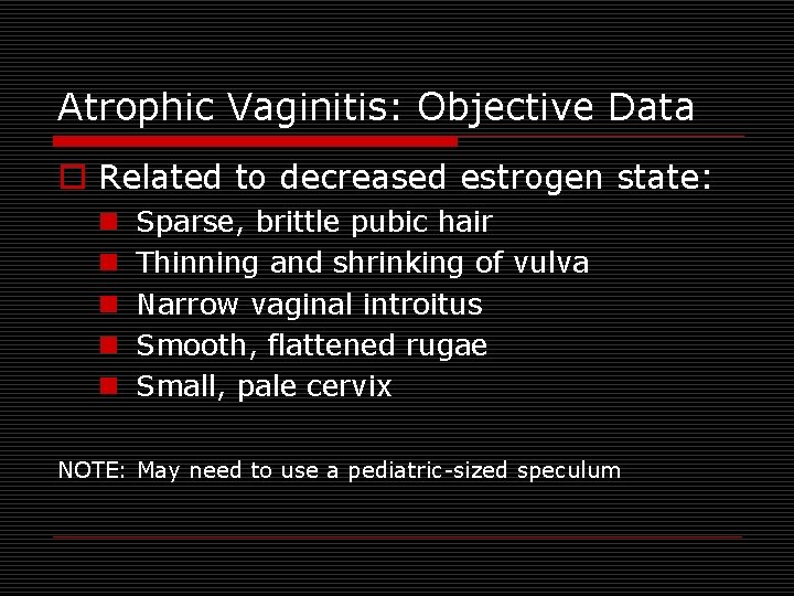 Atrophic Vaginitis: Objective Data o Related to decreased estrogen state: n n n Sparse,