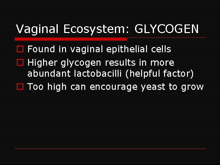 Vaginal Ecosystem: GLYCOGEN o Found in vaginal epithelial cells o Higher glycogen results in