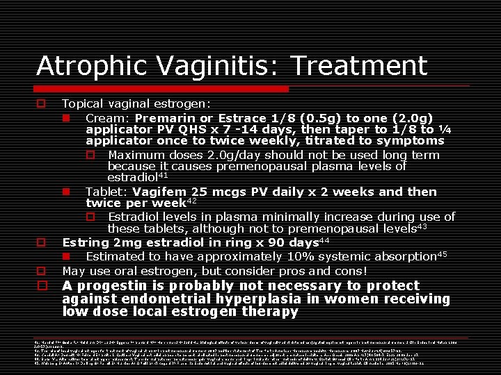 Atrophic Vaginitis: Treatment o o Topical vaginal estrogen: n Cream: Premarin or Estrace 1/8