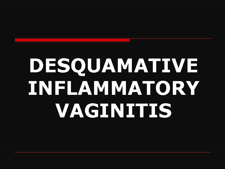 DESQUAMATIVE INFLAMMATORY VAGINITIS 