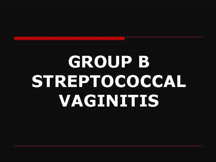 GROUP B STREPTOCOCCAL VAGINITIS 