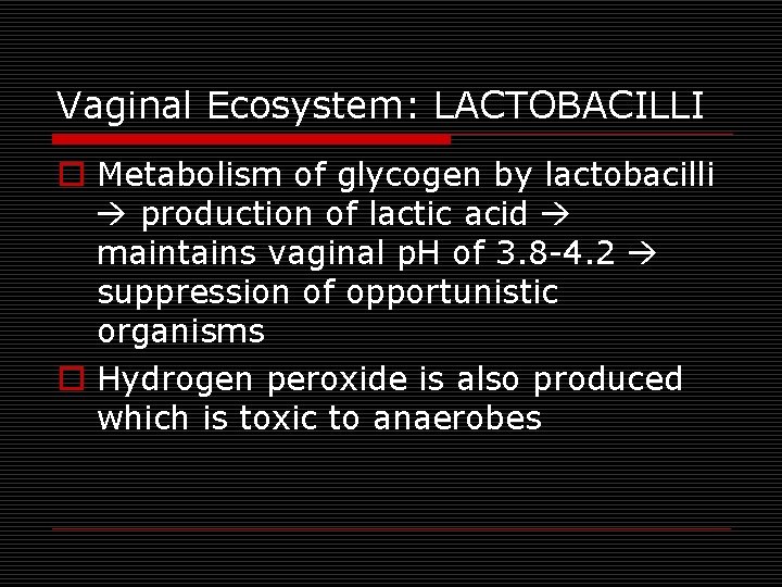 Vaginal Ecosystem: LACTOBACILLI o Metabolism of glycogen by lactobacilli production of lactic acid maintains