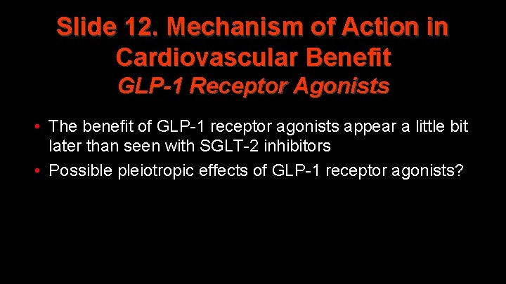 Slide 12. Mechanism of Action in Cardiovascular Benefit GLP-1 Receptor Agonists • The benefit