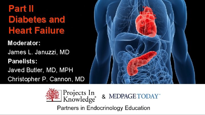 Part II Diabetes and Heart Failure Moderator: James L. Januzzi, MD Panelists: Javed Butler,