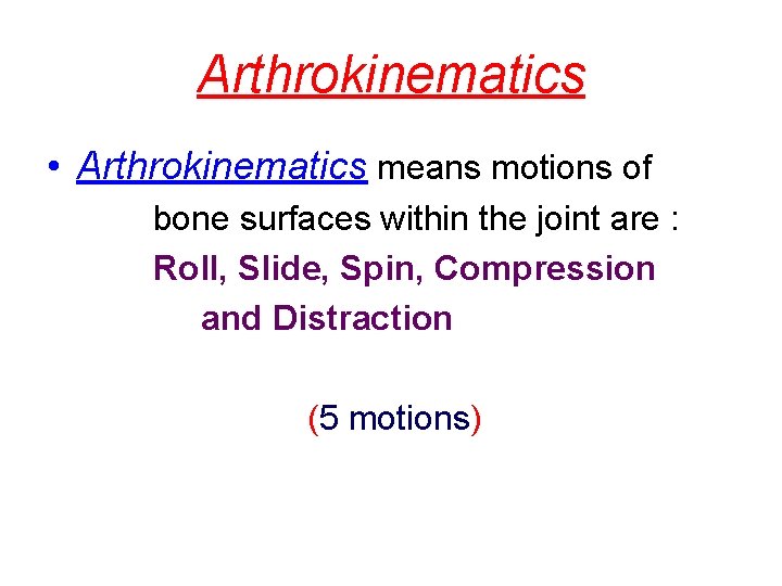 Arthrokinematics • Arthrokinematics means motions of bone surfaces within the joint are : Roll,