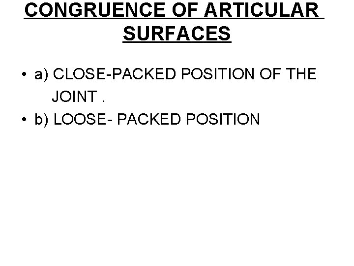 CONGRUENCE OF ARTICULAR SURFACES • a) CLOSE-PACKED POSITION OF THE JOINT. • b) LOOSE-