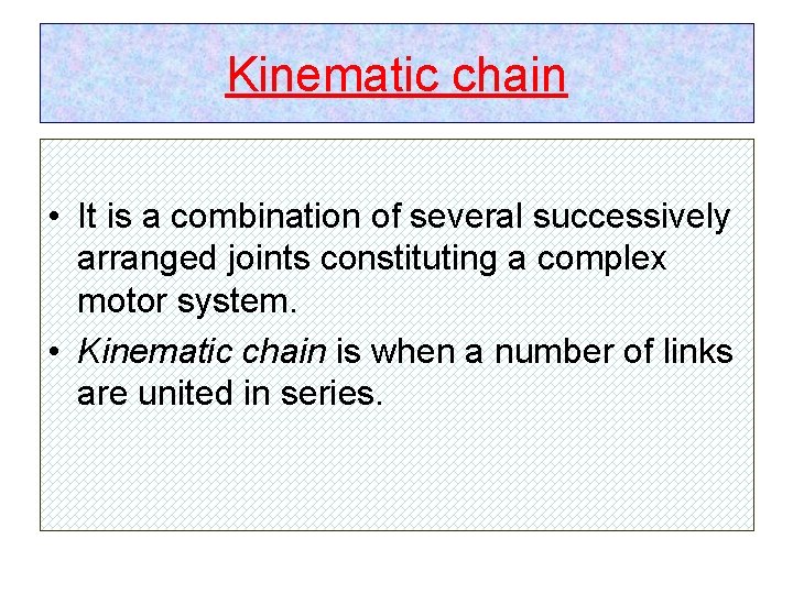 Kinematic chain • It is a combination of several successively arranged joints constituting a