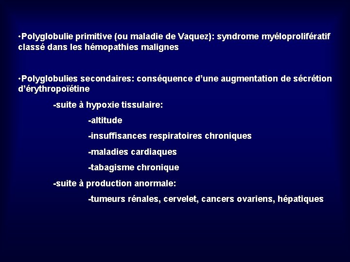  • Polyglobulie primitive (ou maladie de Vaquez): syndrome myéloprolifératif classé dans les hémopathies