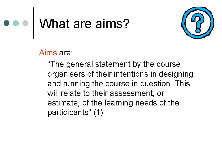 What are aims? Aims are: “The general statement by the course organisers of their