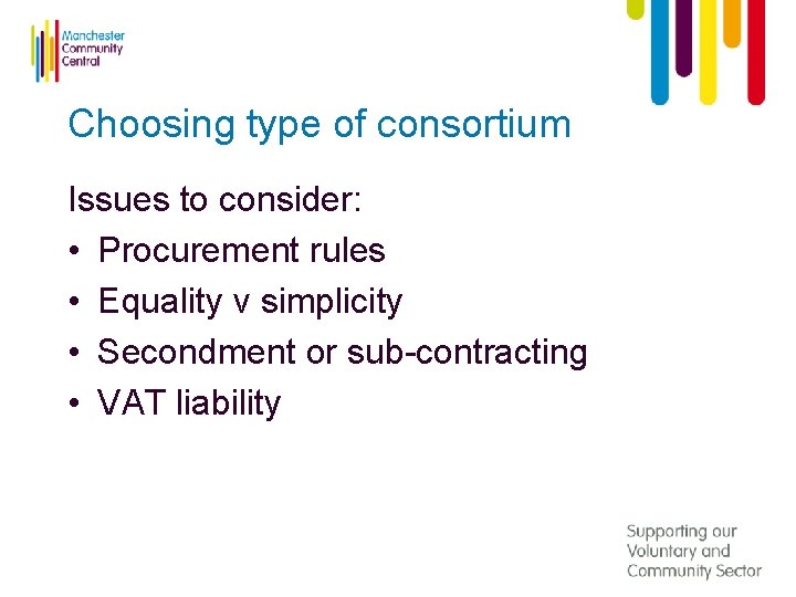 Choosing type of consortium Issues to consider: • Procurement rules • Equality v simplicity