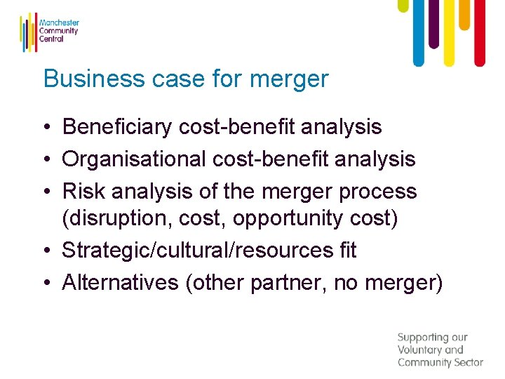 Business case for merger • Beneficiary cost-benefit analysis • Organisational cost-benefit analysis • Risk